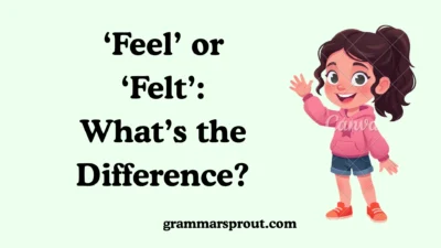 ‘Feel’ or ‘Felt’: What’s the Difference