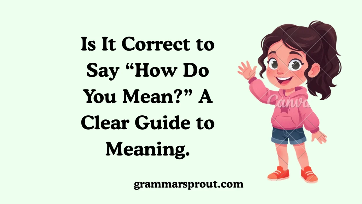 Is It Correct to Say “How Do You Mean?”